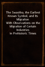 The Swastika, the Earliest Known Symbol, and Its Migration
With Observations on the Migration of Certain Industries in Prehistoric Times
