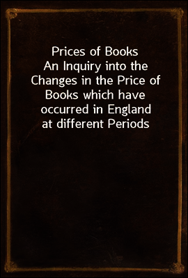 Prices of Books
An Inquiry into the Changes in the Price of Books which have occurred in England at different Periods