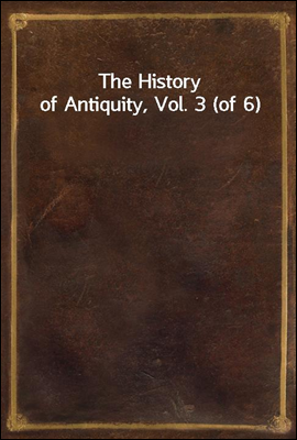 The History of Antiquity, Vol. 3 (of 6)