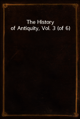 The History of Antiquity, Vol. 3 (of 6)