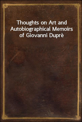 Thoughts on Art and Autobiographical Memoirs of Giovanni Dupre