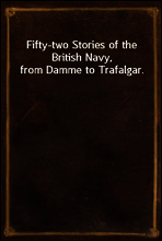 Fifty-two Stories of the British Navy, from Damme to Trafalgar.