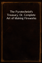 The Pyrotechnist`s Treasury; Or, Complete Art of Making Fireworks