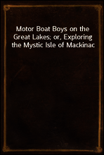 Motor Boat Boys on the Great Lakes; or, Exploring the Mystic Isle of Mackinac