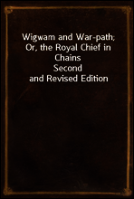 Wigwam and War-path; Or, the Royal Chief in Chains
Second and Revised Edition