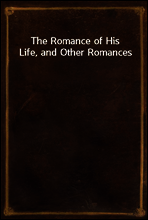 The Romance of His Life, and Other Romances