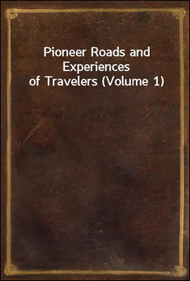 Pioneer Roads and Experiences of Travelers (Volume 1)