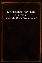 My Neighbor Raymond (Novels of Paul de Kock Volume XI)