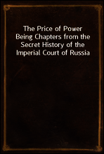 The Price of Power
Being Chapters from the Secret History of the Imperial Court of Russia