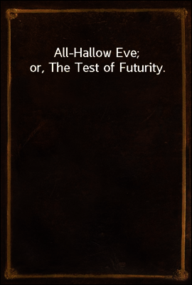 All-Hallow Eve; or, The Test of Futurity.