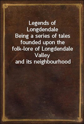 Legends of Longdendale
Being a series of tales founded upon the folk-lore of Longdendale Valley and its neighbourhood