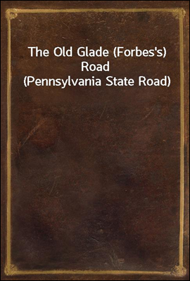 The Old Glade (Forbes's) Road (Pennsylvania State Road)