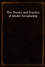 The Theory and Practice of Model Aeroplaning