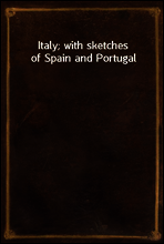 Italy; with sketches of Spain and Portugal