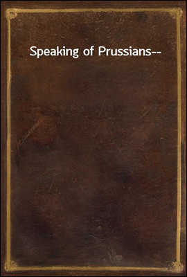 Speaking of Prussians--