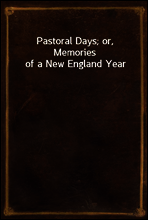 Pastoral Days; or, Memories of a New England Year