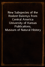 New Subspecies of the Rodent Baiomys from Central America
University of Kansas Publications, Museum of Natural History