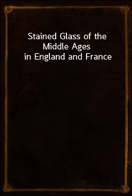 Stained Glass of the Middle Ages in England and France