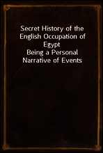 Secret History of the English Occupation of Egypt
Being a Personal Narrative of Events