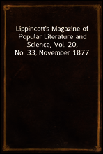 Lippincott`s Magazine of Popular Literature and Science, Vol. 20, No. 33, November 1877
