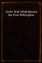 Uncle Walt [Walt Mason], the Poet Philosopher