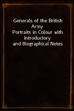 Generals of the British Army
Portraits in Colour with Introductory and Biographical Notes