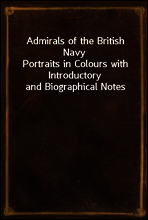 Admirals of the British Navy
Portraits in Colours with Introductory and Biographical Notes