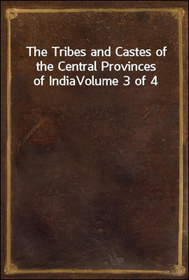 The Tribes and Castes of the Central Provinces of India
Volume 3 of 4
