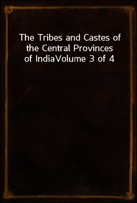 The Tribes and Castes of the Central Provinces of India
Volume 3 of 4