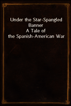 Under the Star-Spangled Banner
A Tale of the Spanish-American War