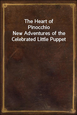 The Heart of Pinocchio
New Adventures of the Celebrated Little Puppet