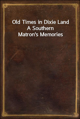 Old Times in Dixie Land
A Southern Matron's Memories