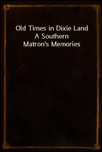 Old Times in Dixie Land
A Southern Matron`s Memories