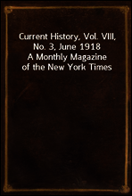 Current History, Vol. VIII, No. 3, June 1918
A Monthly Magazine of the New York Times