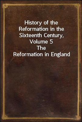 History of the Reformation in the Sixteenth Century, Volume 5
The Reformation in England