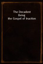The Decadent
Being the Gospel of Inaction