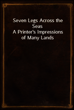 Seven Legs Across the Seas
A Printer`s Impressions of Many Lands