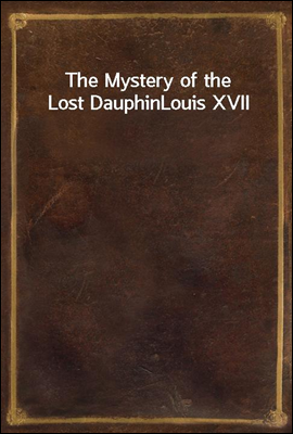 The Mystery of the Lost Dauphin
Louis XVII