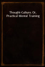 Thought-Culture; Or, Practical Mental Training