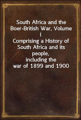 South Africa and the Boer-British War, Volume I
Comprising a History of South Africa and its people,
including the war of 1899 and 1900