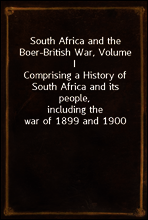 South Africa and the Boer-British War, Volume I
Comprising a History of South Africa and its people,
including the war of 1899 and 1900