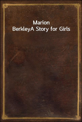 Marion Berkley
A Story for Girls