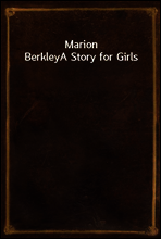 Marion Berkley
A Story for Girls
