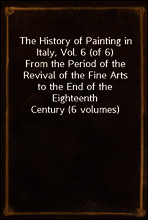 The History of Painting in Italy, Vol. 6 (of 6)
From the Period of the Revival of the Fine Arts to the End of the Eighteenth Century (6 volumes)