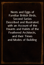 Nests and Eggs of Familiar British Birds, Second Series
Described and Illustrated; with an Account of the Haunts and Habits of the Feathered Architects, and their Times and Modes of Building