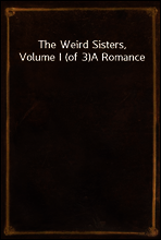 The Weird Sisters, Volume I (of 3)
A Romance