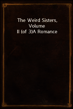 The Weird Sisters, Volume II (of 3)
A Romance