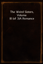 The Weird Sisters, Volume III (of 3)
A Romance