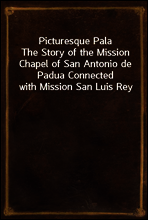 Picturesque Pala
The Story of the Mission Chapel of San Antonio de Padua Connected with Mission San Luis Rey
