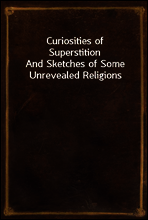 Curiosities of Superstition
And Sketches of Some Unrevealed Religions